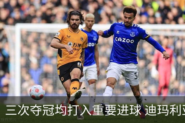 三次夺冠均打入重要进球 迪玛利亚堪称阿根廷福将